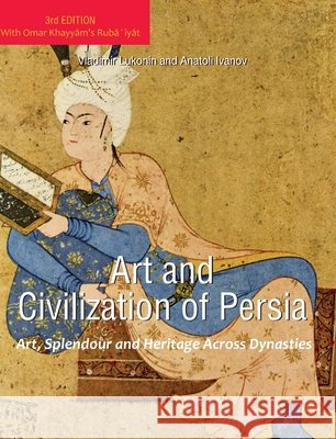 Art and Civilization of Persia: Art, Splendour and Heritage Across Dynasties Lukonin, Vladimir, Ivanov, Anatoli 9798899562815