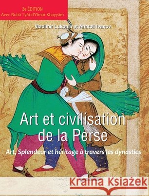 Art et Civilisation de la Perse: Art, splendeur et héritage à travers les dynasties Lukonin, Vladimir, Ivanov, Anatoli 9798899563188