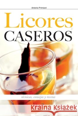 Licores caseros: Técnicas, consejos y recetas Primiceri, Antonio 9798899564062 de Vecchi Ediciones