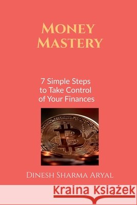 Money Mastery: 7 Simple Steps to Take Control of Your Finances Dinesh Sharma Aryal 9798899616624