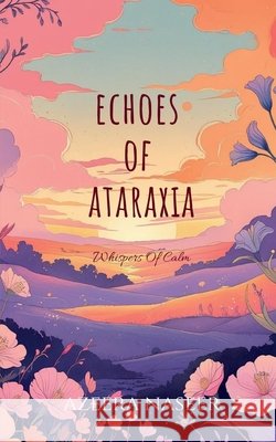 Echoes Of Ataraxia: Whispers of calm. Azeera Naseer 9798899617256