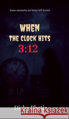 When the Clock hits 3: 12: Some memories are better left buried Disha Bhatia 9798899617683