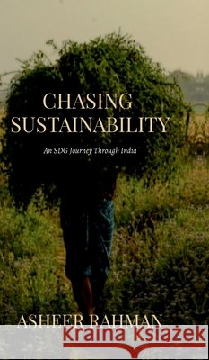 Chasing Sustainability: An SDG Journey Through India Asheer Rahman 9798899617942