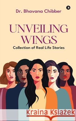 Unveiling Wings: Collection of Real Life Stories Dr Bhavana Chibber 9798899618215