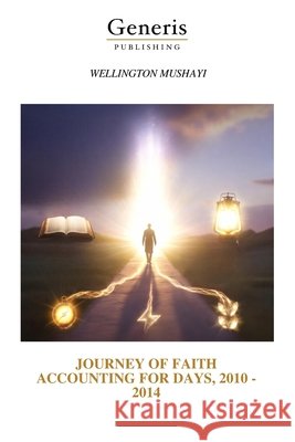 Journey of Faith Accounting for Days, 2010 - 2014 Mushayi, Wellington 9798899662904