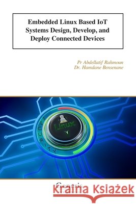 Embedded Linux Based IoT Systems Design, Develop, and Deploy Connected Devices Bensenane, Hamdane, Rahmoun, Pr Abdellatif 9798899664458 Bayshop (Generis Publishing)