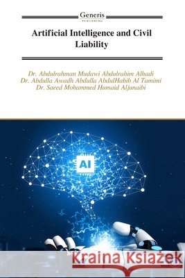 Artificial Intelligence and Civil Liability Abdulhabib Al Tamimi, Abdulla Awa, Humaid Aljunaibi, Saeed Mohammed, Abdulrahim Alhadi, Abdulrahman Mu 9798899666957