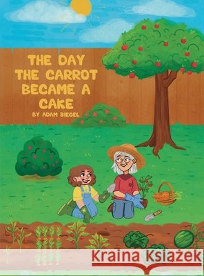 The Day the Carrot Became a Cake Siegel, Adam 9798899781025
