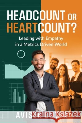 Headcount or Heartcount?: Leading with Empathy in a Metrics Avisek Dutta 9798899841866