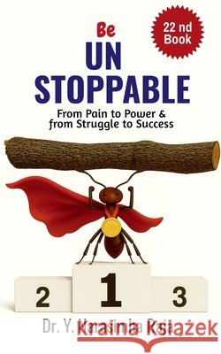 Be Unstoppable: From Pain to Power, From Struggle to Strength Dr Y Narasimha Raja 9798899846762