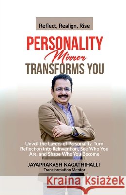 Personality Mirror Transforms You: Unveil the Layers Of Personality, Turn Reflection into Reinvention, See Who You Are, and Shape Who You Become Jayaprakash Nagathihalli 9798899847660