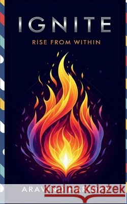 Ignite: Rise from Within Aravind Haridas 9798899848049