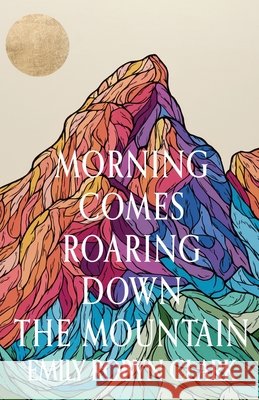 Morning Comes Roaring Down the Mountain Clark, Emily Robyn 9798899902390