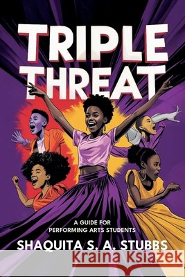 Triple Threat: Guide for Performing Arts Students Stubbs, Shaquita 9798900010144