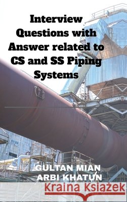 Interview Questions with Answer related to CS and SS Piping Systems Gultan Mian, Arbi Khatun 9798900070506