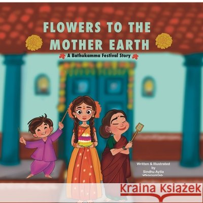 Flowers to The Mother Earth: A Story of Bathukamma Festival Sindhu Aytla 9798900070629