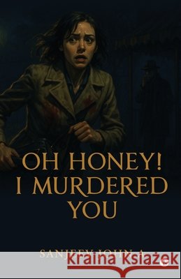 Oh honey! I murdered you Sanjeev John 9798900073347