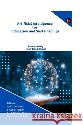 Artificial Intelligence for Education and Sustainability Jarrar Ahamad, S Abdul Jabbar, Mohd Gufran Barkati, Mohammad Tabish 9798900076362
