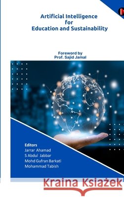 Artificial Intelligence for Education and Sustainability Jarrar Ahamad, S Abdul Jabbar, Mohammad Tabish, Mohd Gufran Barkati 9798900076379