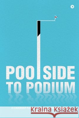 Poolside to Podium: A Leadership Playbook for Career Transformation Kriti Rana 9798900078717