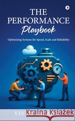 The Performance Playbook: Optimizing Systems for Speed, Scale and Reliability Vivek Agrawal 9798900078779 Notion Press