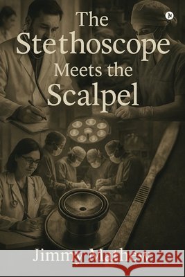 The Stethoscope Meets the Scalpel Jimmy Mathew 9798900233512