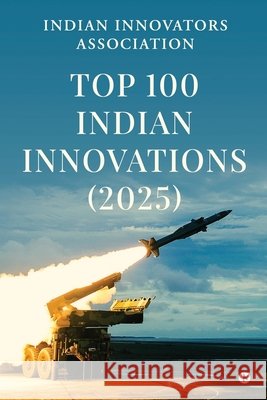 Top 100 Indian Innovations (2025) Indian Innovators Association 9798900233796