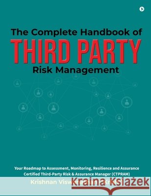 The Complete Handbook of Third Party Risk Management: Your Roadmap to Assessment, Monitoring, Resilience and Assurance Certified Third-Party Risk and Krishnan Viswanathan 9798900234113