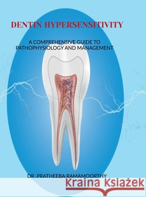 Dentin Hypersensitivity: A Comprehensive Guide to Pathophysiology and Management Dr Pratheeba Ramamoorthy 9798900234946