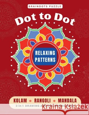 BrainDots Puzzle Relaxing Patterns: Dot to Dot Connect - Kolam, Rangoli and Mandala 3 IN 1 Drawing and Colouring Activity book. Sumitra R, Nirmala S, Sumithra S 9798900235752