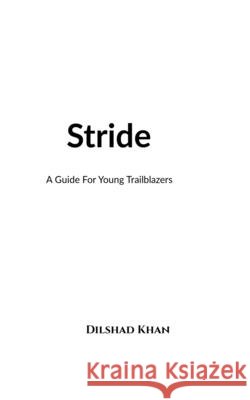 Stride: A Guide For Young Trailblazers Dilshad Khan 9798900237244