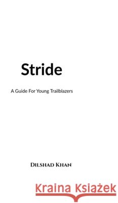 Stride: A Guide For Young Trailblazers Dilshad Khan 9798900237251