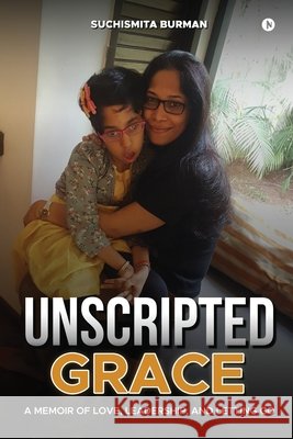 Unscripted Grace: A Memoir of Love, Leadership, and Letting Go Suchismita Burman 9798900238333