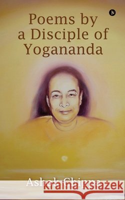 Poems by a Disciple of Yogananda Ashok Chippa 9798900238432