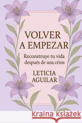Volver a empezar: Reconstruye tu vida después de una crisis Mundo Latino, Editorial, Aguilar, Leticia 9798900307275