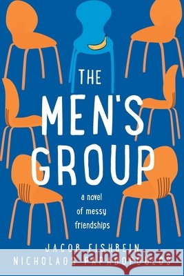 The Men's Group: A Novel of Messy Friendships Fishbein, Jacob, Papadopoulos, Nicholaos 9798900520247
