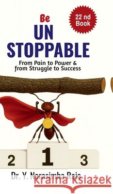 Be Unstoppable: From Pain to Power, From Struggle to Strength Dr Y Narasimha Raja 9798900541006