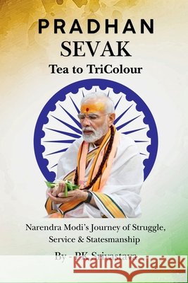 Pradhan Sevak: Tea to Tricolour Pk Srivastava 9798900542003