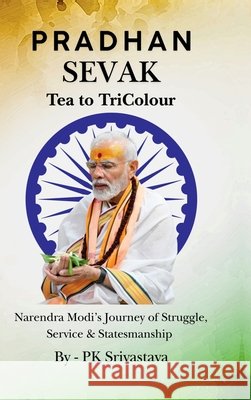 Pradhan Sevak: Tea to Tricolour Pk Srivastava 9798900542010