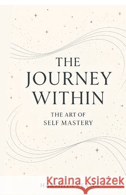 The Journey Within: The Art of Self Mastery Harshita Verma 9798900542249