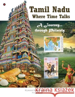 Tamil Nadu - Where Time Talks: A journey...through Philately Kumar Subramanian 9798900543284