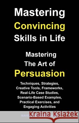 Mastering Convincing Skills in Life: Mastering the Art of Persuasion Ahmed Hussain, Naveed 9798900709208
