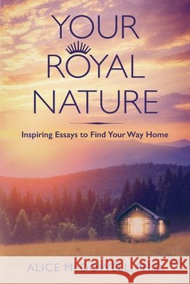 Your Royal Nature: Inspiring Essays to Find Your Way Home McDowell, Alice 9798900710440