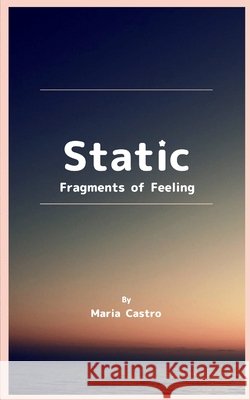 Static Fragments of Feeling Castro, Maria 9798900814254