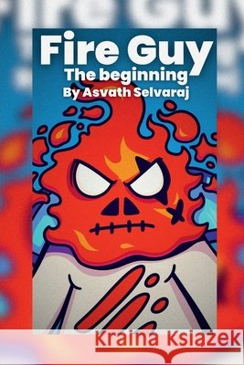 Fire Guy: The Beginning Asvath Selvaraj 9798900890555