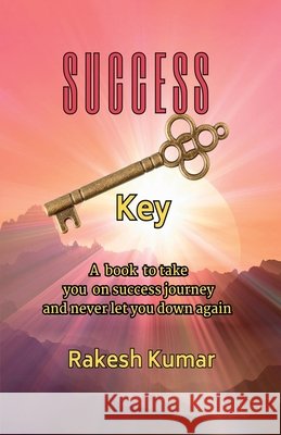 Success Key: A book to take you on success journey and never let you down again Rakesh Kumar 9798900890609 Notion Press