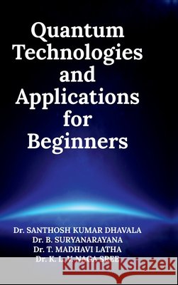 Quantum Technologies and Applications for Beginners Dr Santhosh Kumar Dhavala 9798900892009
