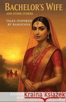 Bachelor's Wife and Other Stories: Tales Inspired by Ramayana Ashok Subramanian, Shweta Hitesh Joshi 9798900892801 Notion Press