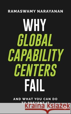 Why Global Capability Centers Fail: And What You Can Do to Prevent It Ramaswamy Narayanan 9798900892948