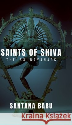 Saints of Shiva: The 63 Nayanars of the Lord Santana Babu 9798900893716 Notion Press